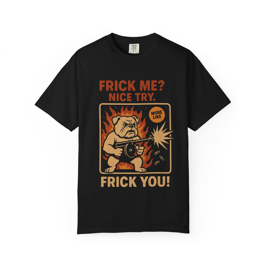 Funny black t-shirt featuring a bulldog with a gun and the text 'Frick Me? Nice Try.