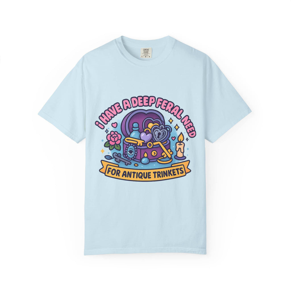 Light blue cotton meme t-shirt with 'I Have A Deep Feral Need For Antique Trinkets' graphic