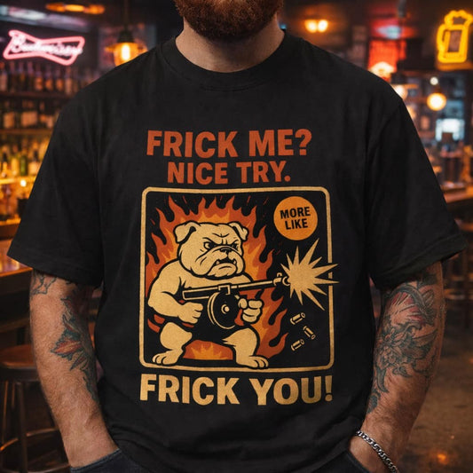 Funny black t-shirt featuring a bulldog with a gun and the text 'Frick Me? Nice Try.