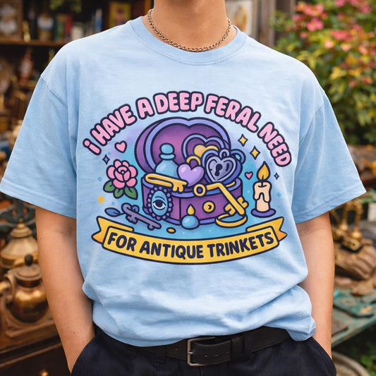 Light blue funny tee with 'I Have A Deep Feral Need For Antique Trinkets' graphic