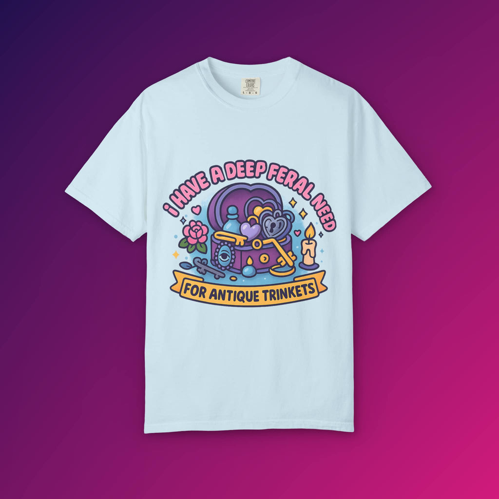Light blue funny tee with 'I Have A Deep Feral Need For Antique Trinkets' graphic